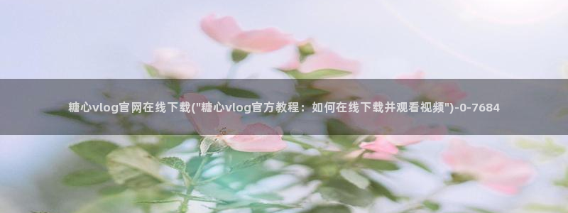 糖心vlog不良女孩：糖心vlog官网在线下载(\