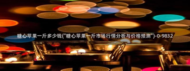 糖心vlog现在观看：糖心苹果一斤多少钱(\